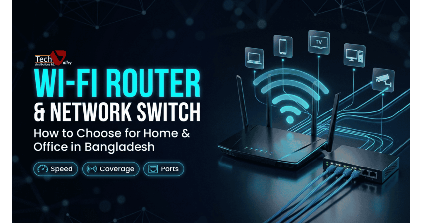 How to Choose a Wi-Fi Router and Network Switch for Home and Office in Bangladesh