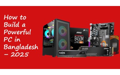 How to Build a Powerful PC in Bangladesh 2025 : A Complete Guideline